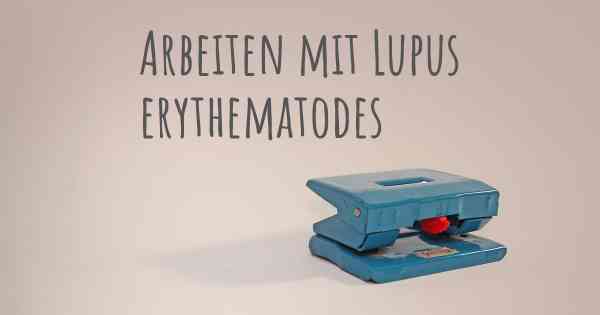 Arbeiten mit Lupus erythematodes