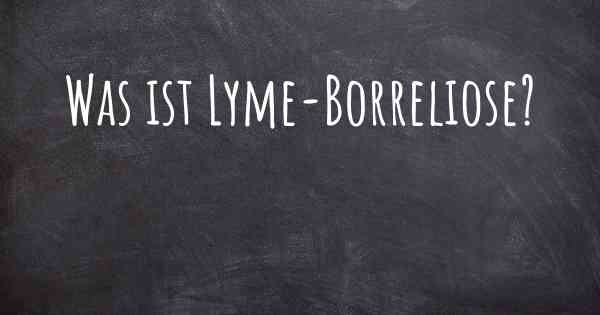 Was ist Lyme-Borreliose?