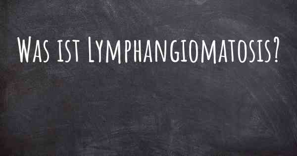 Was ist Lymphangiomatosis?