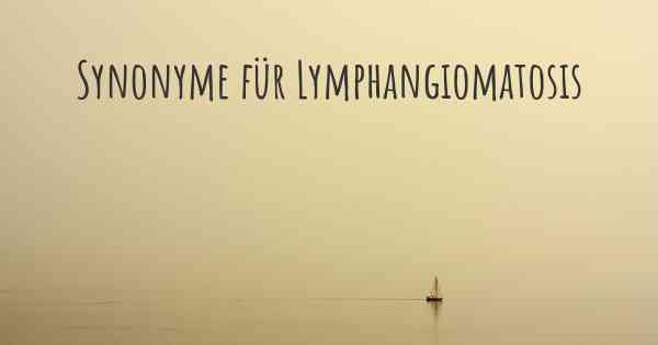 Synonyme für Lymphangiomatosis