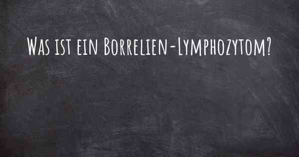 Was ist ein Borrelien-Lymphozytom?