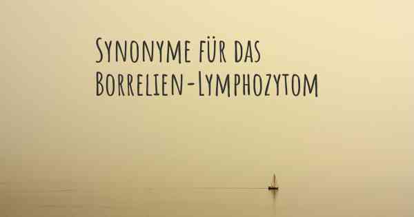 Synonyme für das Borrelien-Lymphozytom