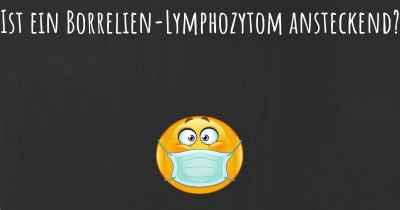 Ist ein Borrelien-Lymphozytom ansteckend?