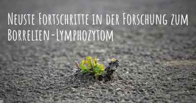 Neuste Fortschritte in der Forschung zum Borrelien-Lymphozytom