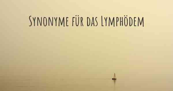 Synonyme für das Lymphödem