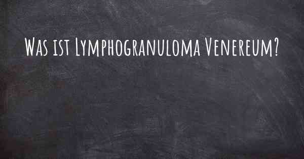 Was ist Lymphogranuloma Venereum?