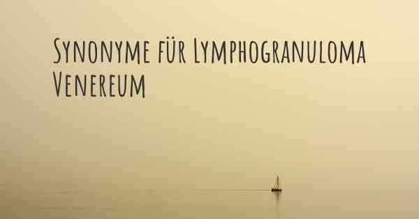 Synonyme für Lymphogranuloma Venereum