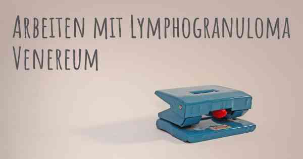 Arbeiten mit Lymphogranuloma Venereum