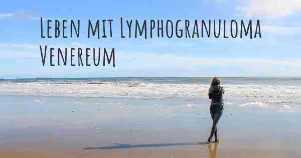 Leben mit Lymphogranuloma Venereum