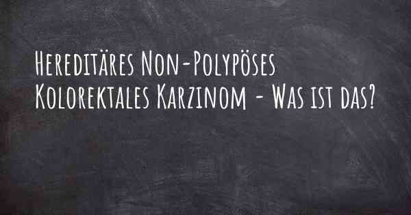 Hereditäres Non-Polypöses Kolorektales Karzinom - Was ist das?