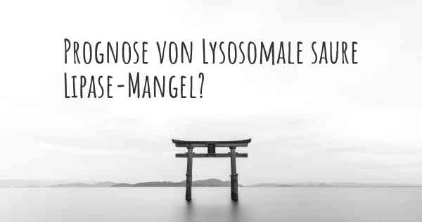 Prognose von Lysosomale saure Lipase-Mangel?