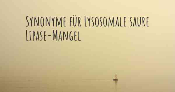 Synonyme für Lysosomale saure Lipase-Mangel