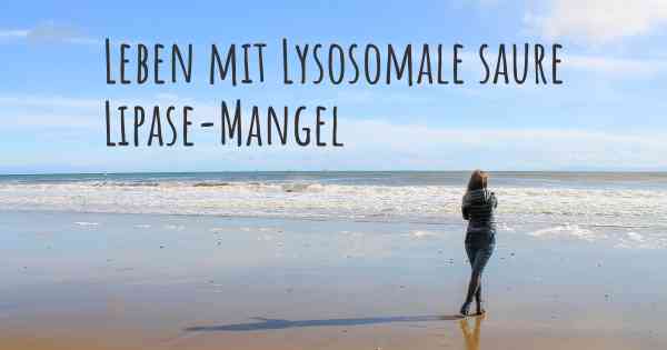 Leben mit Lysosomale saure Lipase-Mangel