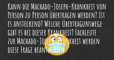 Kann die Machado-Joseph-Krankheit von Person zu Person übertragen werden? Ist es ansteckend? Welche Übertragunswege gibt es bei dieser Krankheit? Fachleute zur Machado-Joseph-Krankheit werden diese Frage beantworten.