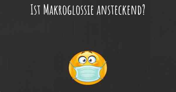 Ist Makroglossie ansteckend?