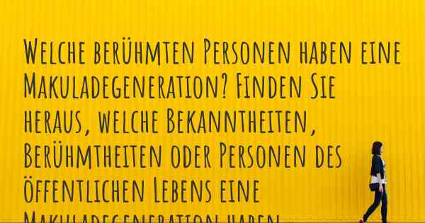 Welche berühmten Personen haben eine Makuladegeneration? Finden Sie heraus, welche Bekanntheiten, Berühmtheiten oder Personen des öffentlichen Lebens eine Makuladegeneration haben.