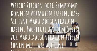 Welche Zeichen oder Symptome können vermuten lassen, dass Sie eine Makuladegeneration haben. Fachleute auf dem Gebiet zur Makuladegeneration teilen Ihnen mit, was auf eine Erkrankung an der Makuladegeneration hinweist und welche Ärzte aufgesucht werden müssen.