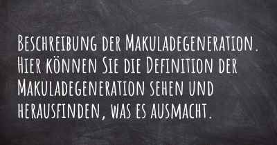 Beschreibung der Makuladegeneration. Hier können Sie die Definition der Makuladegeneration sehen und herausfinden, was es ausmacht.