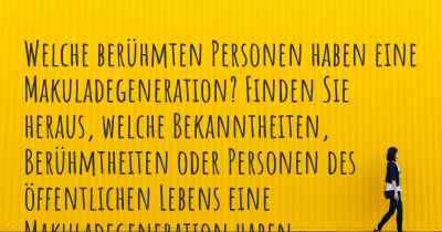 Welche berühmten Personen haben eine Makuladegeneration? Finden Sie heraus, welche Bekanntheiten, Berühmtheiten oder Personen des öffentlichen Lebens eine Makuladegeneration haben.