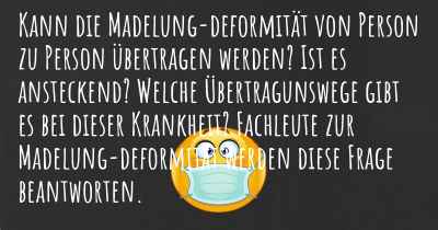 Kann die Madelung-deformität von Person zu Person übertragen werden? Ist es ansteckend? Welche Übertragunswege gibt es bei dieser Krankheit? Fachleute zur Madelung-deformität werden diese Frage beantworten.