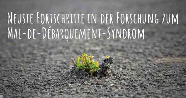 Neuste Fortschritte in der Forschung zum Mal-de-Débarquement-Syndrom