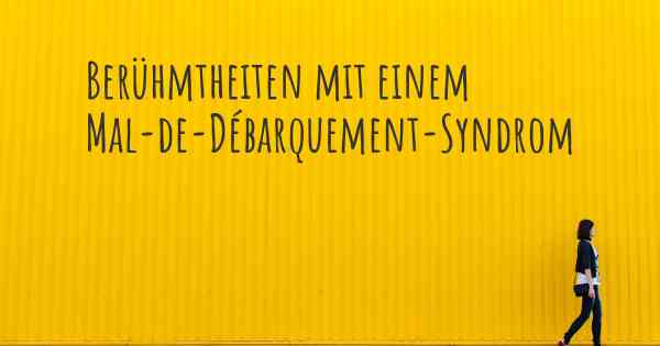 Berühmtheiten mit einem Mal-de-Débarquement-Syndrom