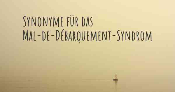 Synonyme für das Mal-de-Débarquement-Syndrom