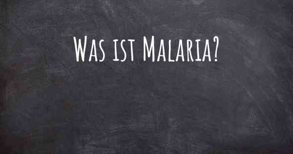 Was ist Malaria?