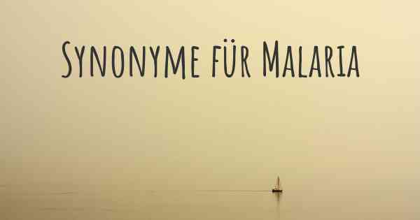 Synonyme für Malaria