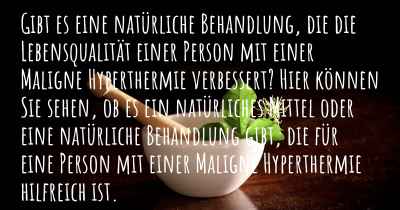 Gibt es eine natürliche Behandlung, die die Lebensqualität einer Person mit einer Maligne Hyperthermie verbessert? Hier können Sie sehen, ob es ein natürliches Mittel oder eine natürliche Behandlung gibt, die für eine Person mit einer Maligne Hyperthermie hilfreich ist.