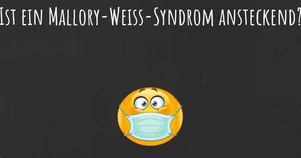 Ist ein Mallory-Weiss-Syndrom ansteckend?
