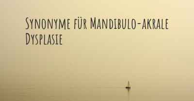 Synonyme für Mandibulo-akrale Dysplasie