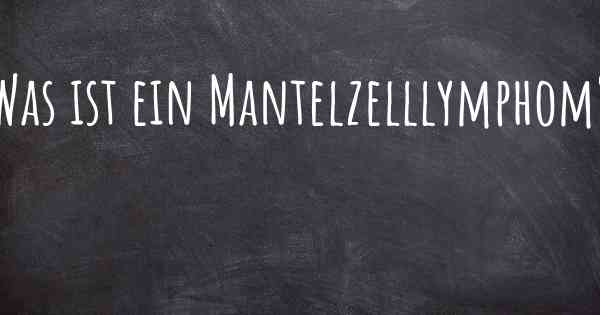 Was ist ein Mantelzelllymphom?