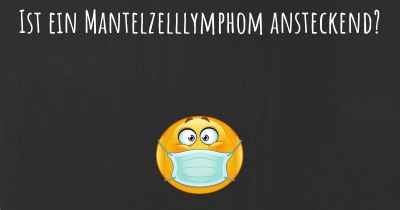 Ist ein Mantelzelllymphom ansteckend?