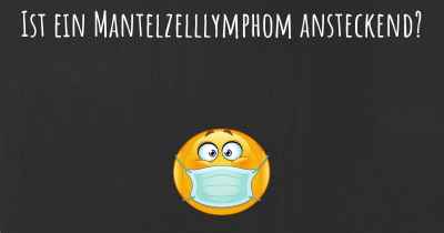 Ist ein Mantelzelllymphom ansteckend?