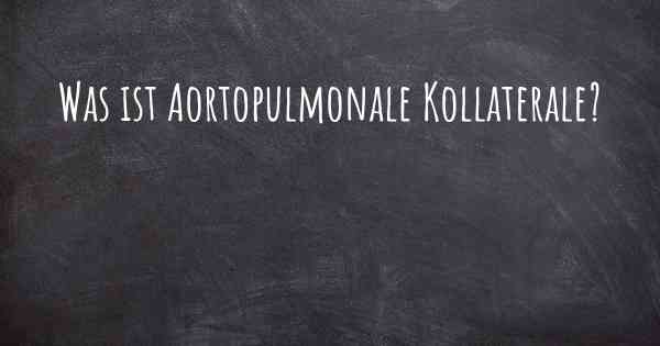 Was ist Aortopulmonale Kollaterale?