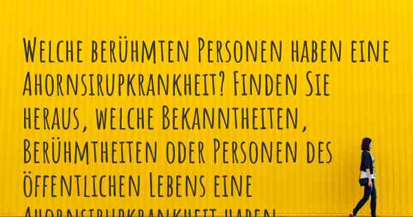 Welche berühmten Personen haben eine Ahornsirupkrankheit? Finden Sie heraus, welche Bekanntheiten, Berühmtheiten oder Personen des öffentlichen Lebens eine Ahornsirupkrankheit haben.