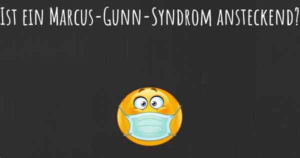 Ist ein Marcus-Gunn-Syndrom ansteckend?