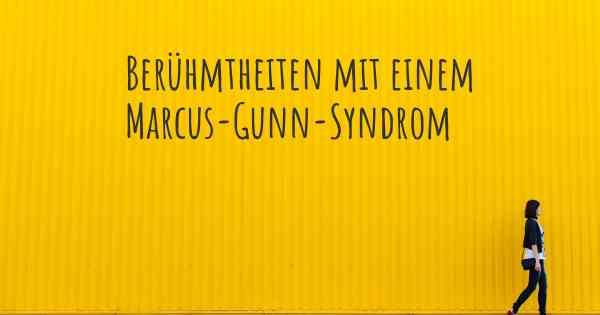 Berühmtheiten mit einem Marcus-Gunn-Syndrom