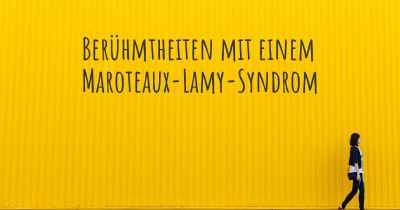 Berühmtheiten mit einem Maroteaux-Lamy-Syndrom