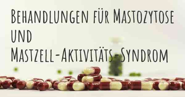 Behandlungen für Mastozytose und Mastzell-Aktivitäts-Syndrom