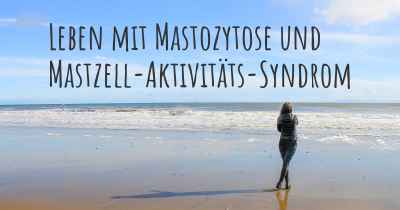 Leben mit Mastozytose und Mastzell-Aktivitäts-Syndrom
