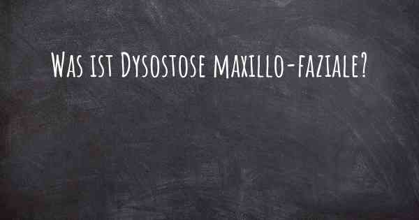 Was ist Dysostose maxillo-faziale?