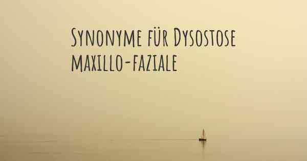 Synonyme für Dysostose maxillo-faziale
