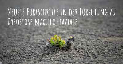 Neuste Fortschritte in der Forschung zu Dysostose maxillo-faziale