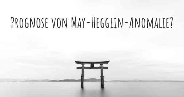 Prognose von May-Hegglin-Anomalie?