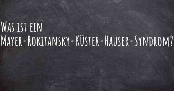 Was ist ein Mayer-Rokitansky-Küster-Hauser-Syndrom?