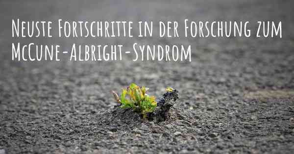 Neuste Fortschritte in der Forschung zum McCune-Albright-Syndrom