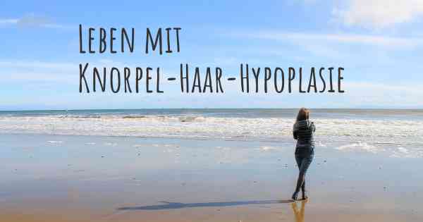 Leben mit Knorpel-Haar-Hypoplasie