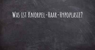 Was ist Knorpel-Haar-Hypoplasie?
